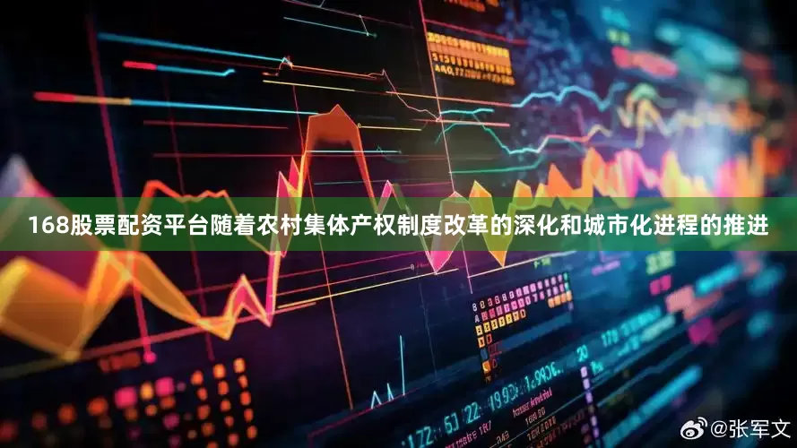 168股票配资平台随着农村集体产权制度改革的深化和城市化进程的推进