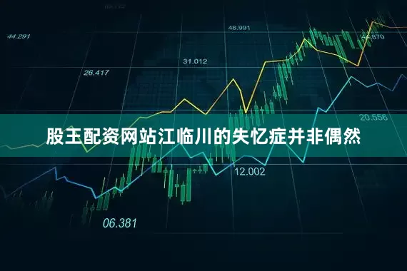 股王配资网站江临川的失忆症并非偶然