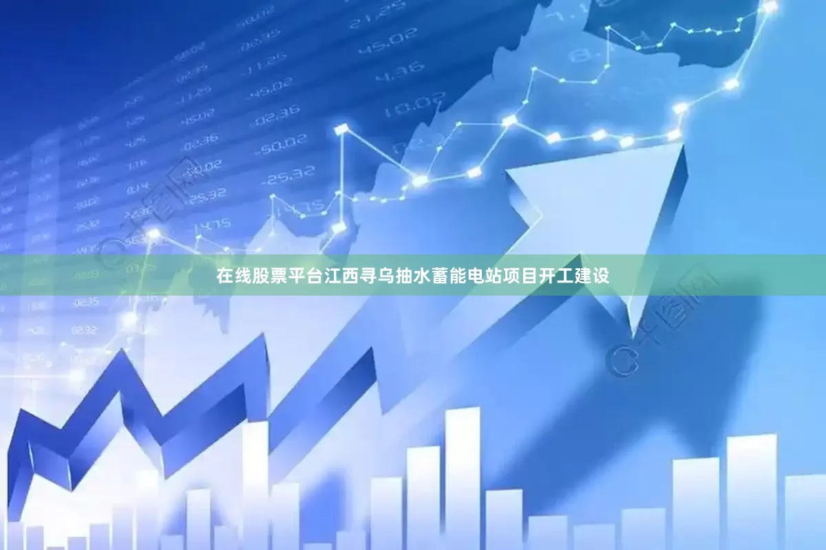 在线股票平台江西寻乌抽水蓄能电站项目开工建设