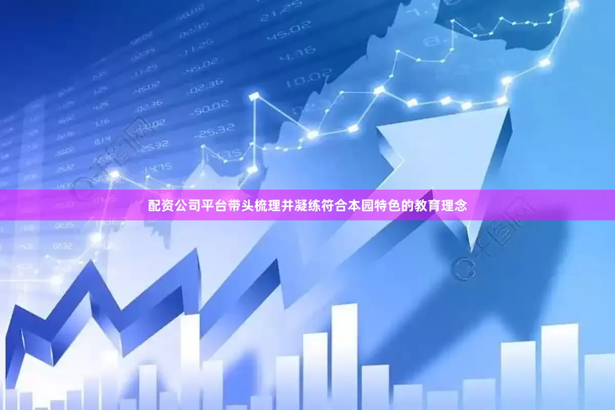 配资公司平台带头梳理并凝练符合本园特色的教育理念