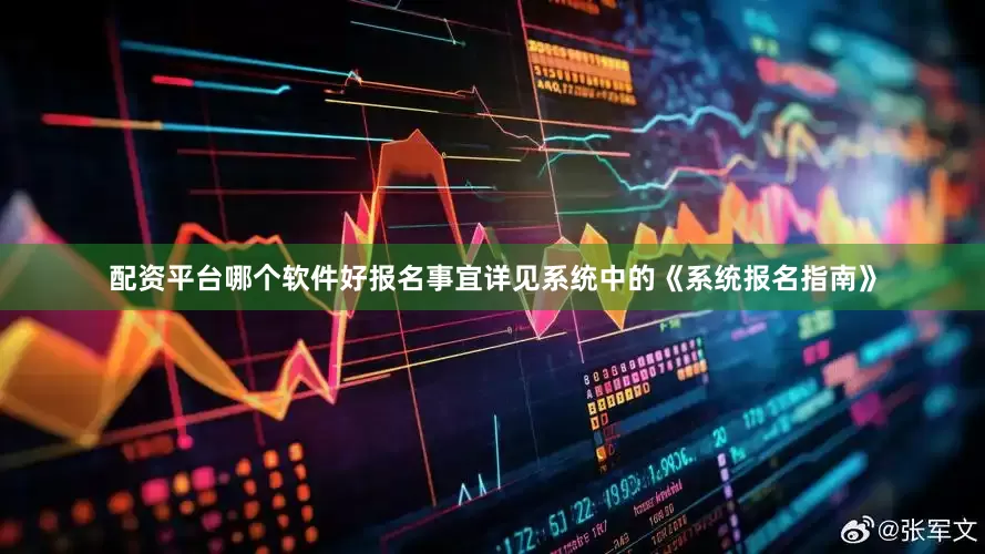配资平台哪个软件好报名事宜详见系统中的《系统报名指南》