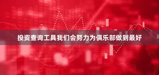 投资查询工具我们会努力为俱乐部做到最好