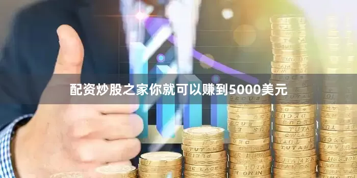 配资炒股之家你就可以赚到5000美元